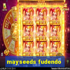 mayseeds fudendo